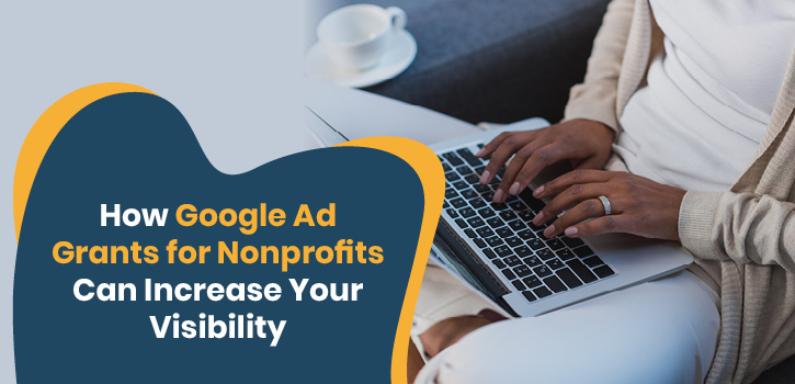 Follow this comprehensive guide to learn how your nonprofit can use the Google Ad Grant to increase its visibility.