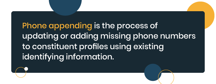 Phone appending is the process of updating or adding missing phone numbers to constituent profiles using existing identifying information.