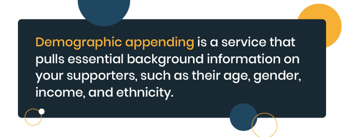 Demographic appending pulls essential background information on supporters.