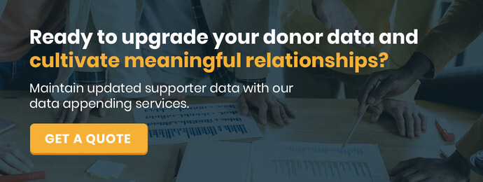 Leverage our data append services to build your donor profiles and cultivate donor relationships.