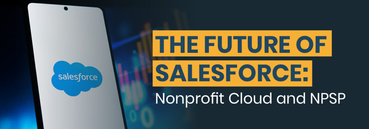 Learn more about the future of Salesforce NPSP and Nonprofit Cloud and what the recent changes mean for your organization in this guide.