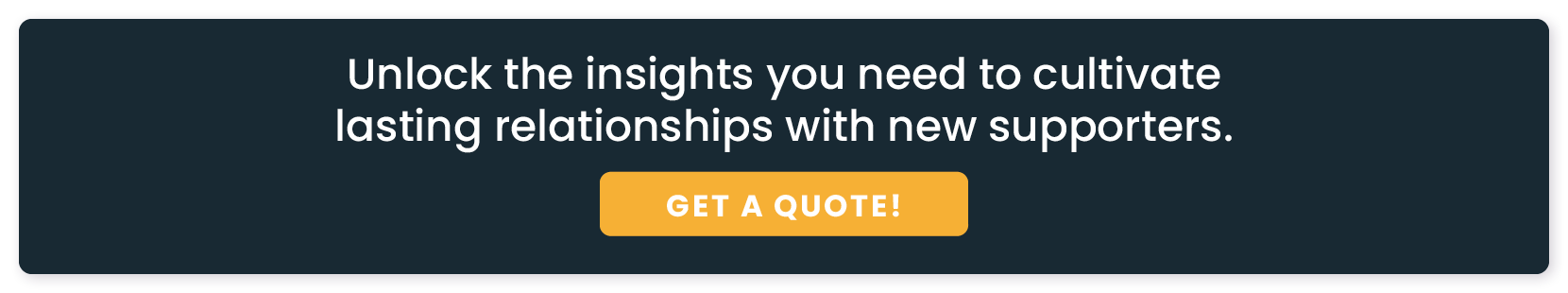 Unlock the insights you need to cultivate lasting relationships with new supporters. Get a quote!
